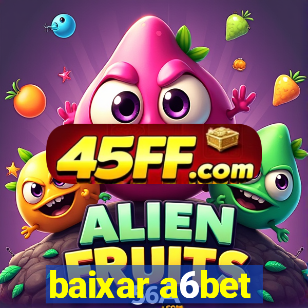 baixar a6bet